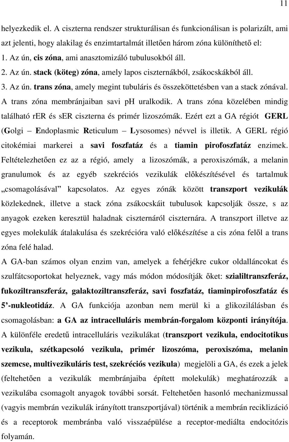 A trans zóna membránjaiban savi ph uralkodik. A trans zóna közelében mindig található rer és ser ciszterna és primér lizoszómák.