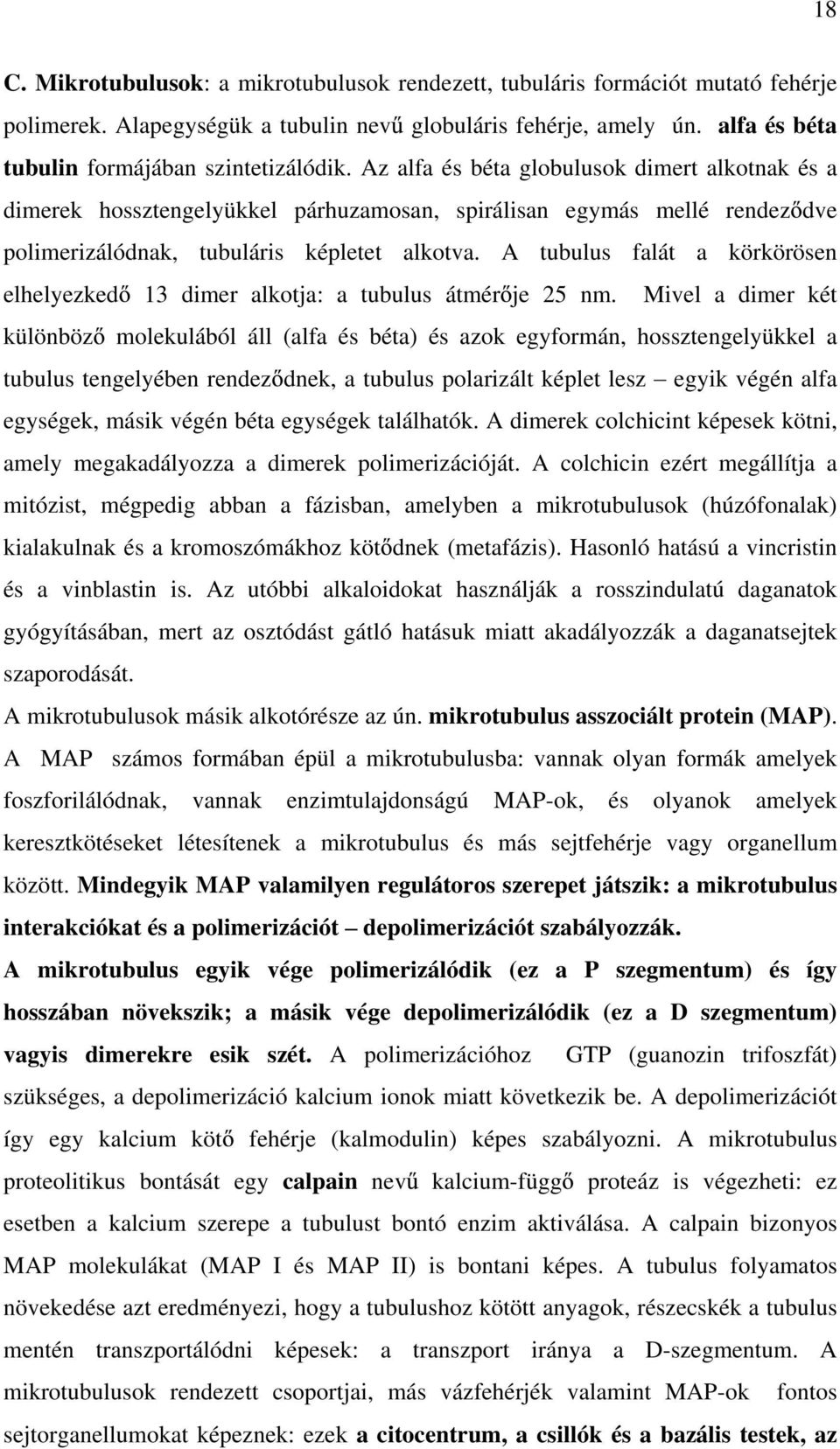 Az alfa és béta globulusok dimert alkotnak és a dimerek hossztengelyükkel párhuzamosan, spirálisan egymás mellé rendez dve polimerizálódnak, tubuláris képletet alkotva.