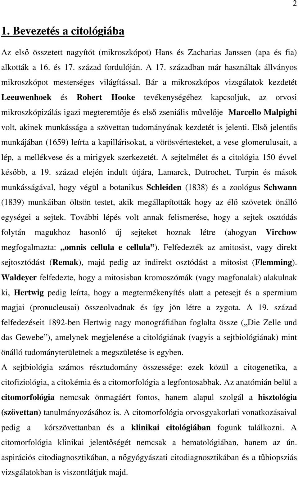 Bár a mikroszkópos vizsgálatok kezdetét Leeuwenhoek és Robert Hooke tevékenységéhez kapcsoljuk, az orvosi mikroszkópizálás igazi megteremt je és els zseniális m vel je Marcello Malpighi volt, akinek