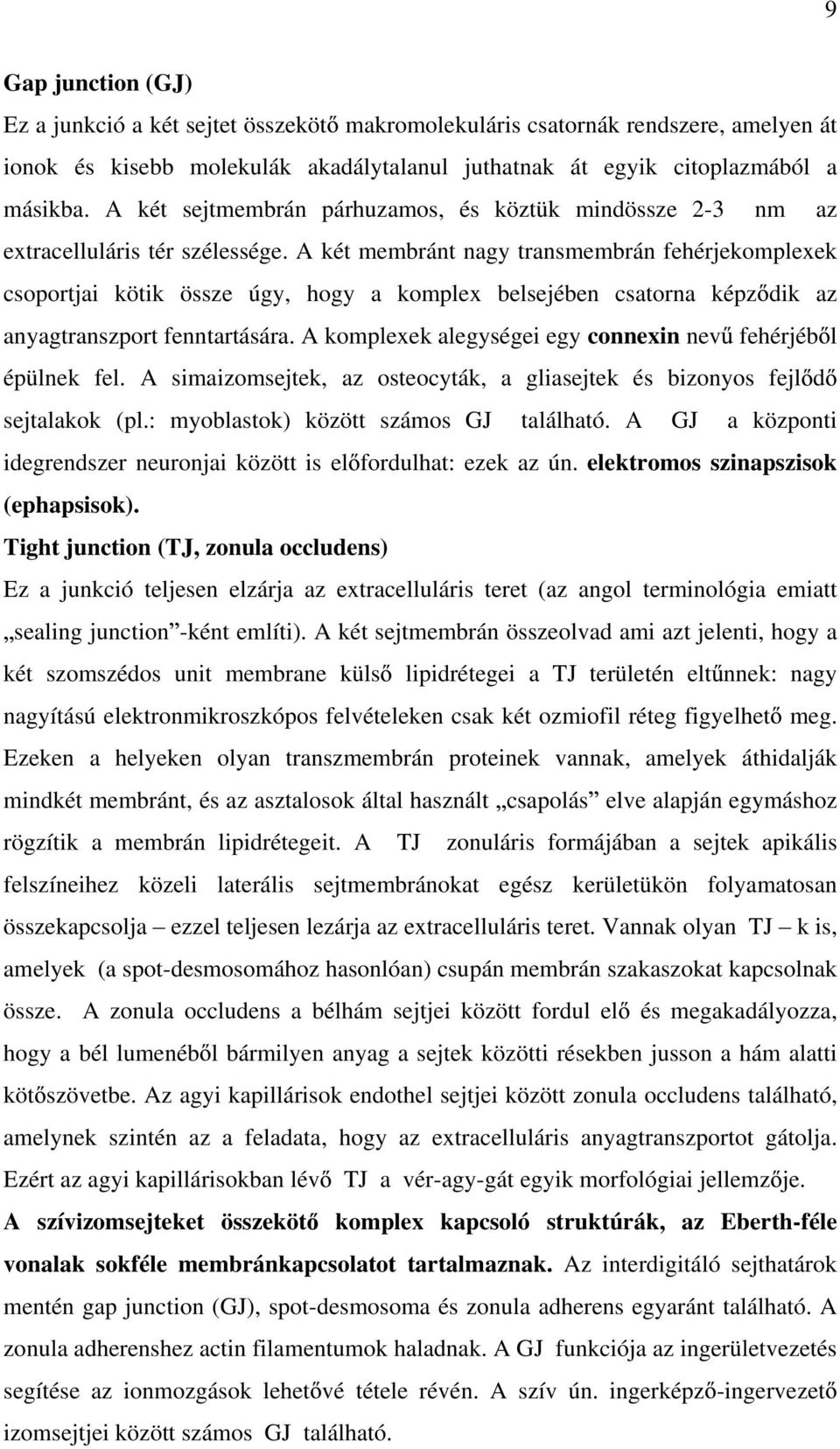 A két membránt nagy transmembrán fehérjekomplexek csoportjai kötik össze úgy, hogy a komplex belsejében csatorna képz dik az anyagtranszport fenntartására.