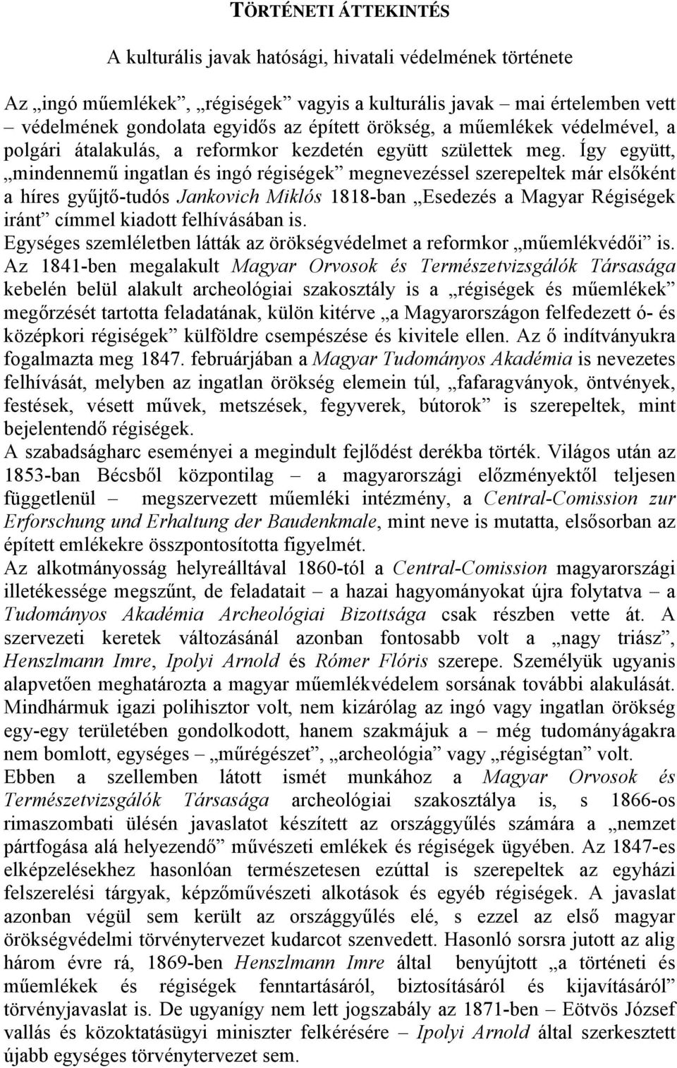 Így együtt, mindennemű ingatlan és ingó régiségek megnevezéssel szerepeltek már elsőként a híres gyűjtő-tudós Jankovich Miklós 1818-ban Esedezés a Magyar Régiségek iránt címmel kiadott felhívásában