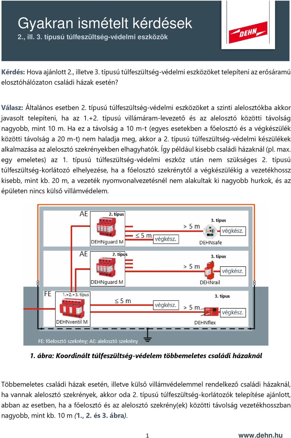 Ha ez a távolság a 10 m-t (egyes esetekben a főelosztó és a végkészülék közötti távolság a 20 m-t) nem haladja meg, akkor a 2.