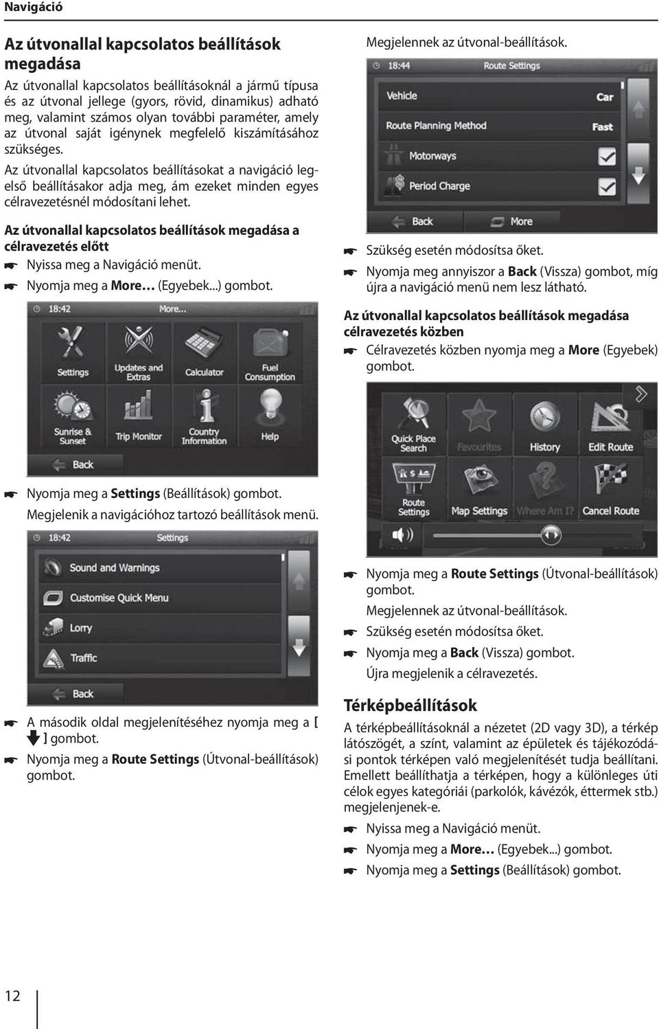 Az útvonallal kapcsolatos beállításokat a navigáció legelső beállításakor adja meg, ám ezeket minden egyes célravezetésnél módosítani lehet.