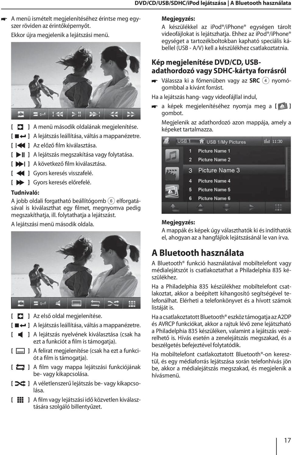 ] Gyors keresés visszafelé. ] Gyors keresés előrefelé. A jobb oldali forgatható beállítógomb 6 elforgatásával is kiválaszthat egy filmet, megnyomva pedig megszakíthatja, ill.