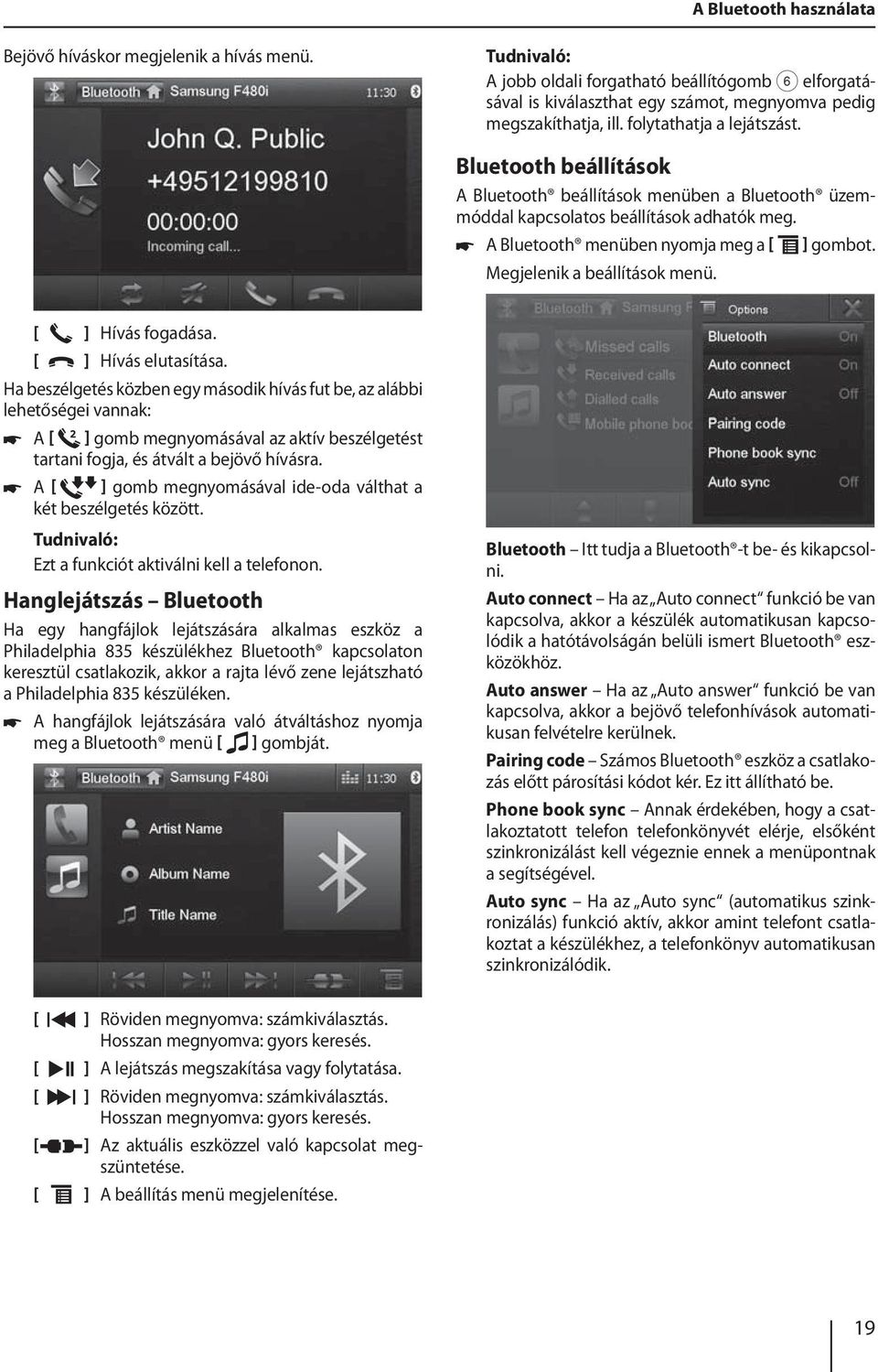 A Bluetooth menüben nyomja meg a Megjelenik a beállítások menü. ] ] Hívás fogadása. ] Hívás elutasítása.