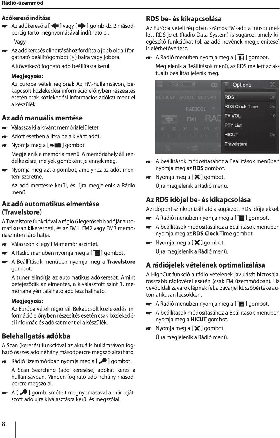 Megjegyzés: Az Európa vételi régiónál: Az FM-hullámsávon, bekapcsolt közlekedési információ előnyben részesítés esetén csak közlekedési információs adókat ment el a készülék.
