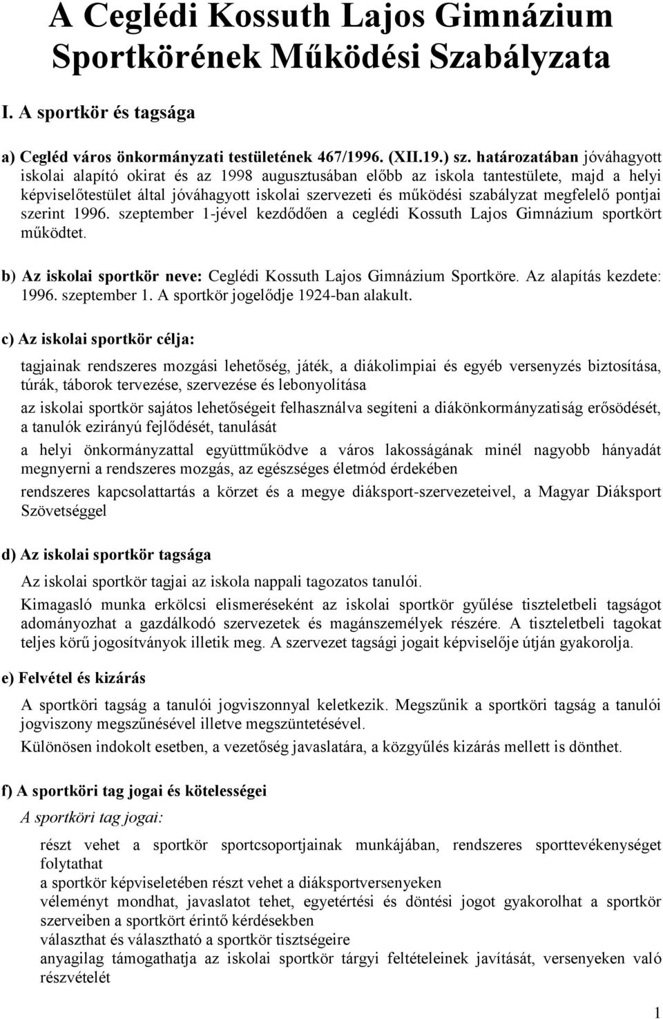 megfelelő pontjai szerint 1996. szeptember 1-jével kezdődően a ceglédi Kossuth Lajos Gimnázium sportkört működtet. b) Az iskolai sportkör neve: Ceglédi Kossuth Lajos Gimnázium Sportköre.