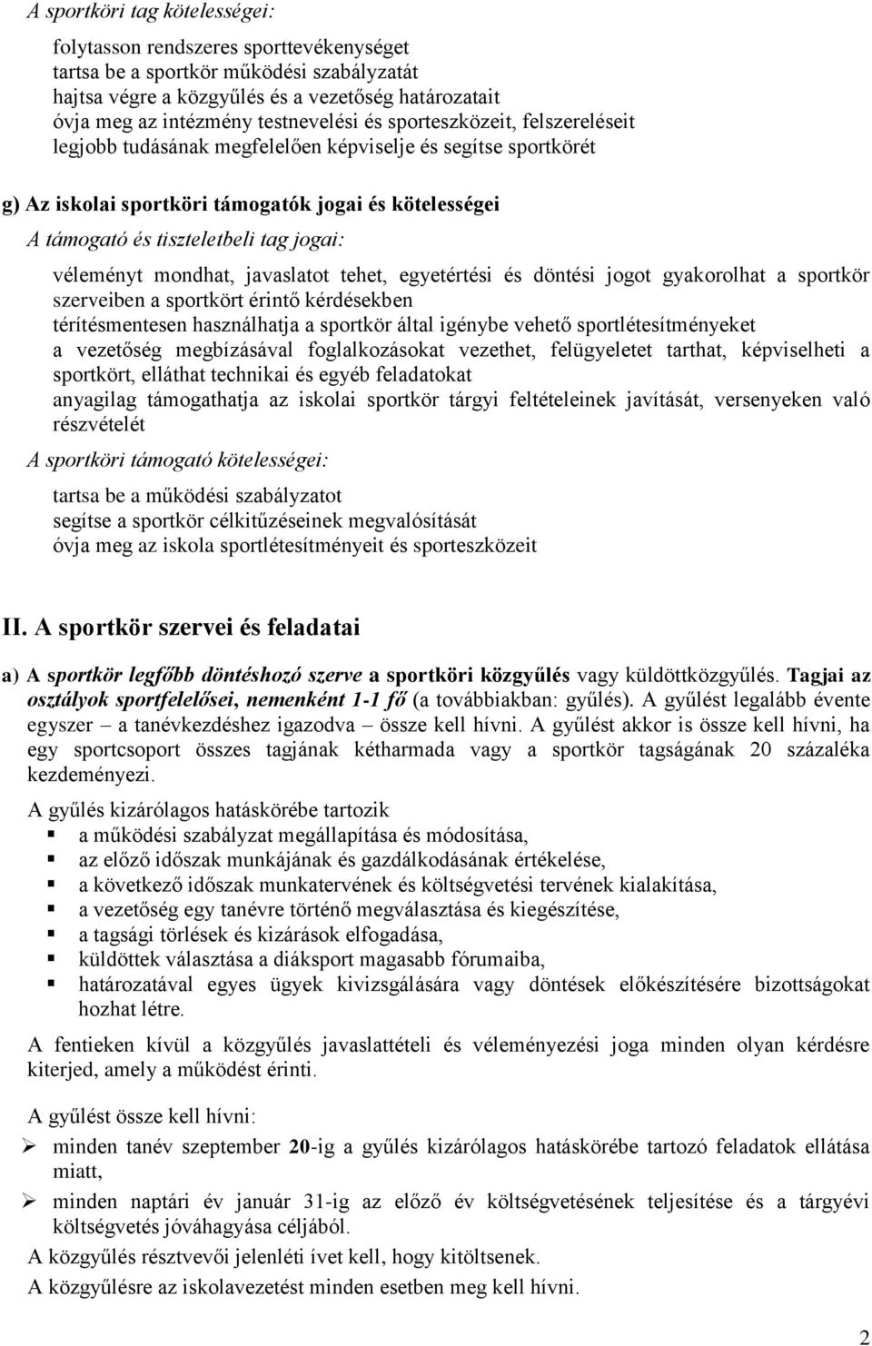 jogai: véleményt mondhat, javaslatot tehet, egyetértési és döntési jogot gyakorolhat a sportkör szerveiben a sportkört érintő kérdésekben térítésmentesen használhatja a sportkör által igénybe vehető