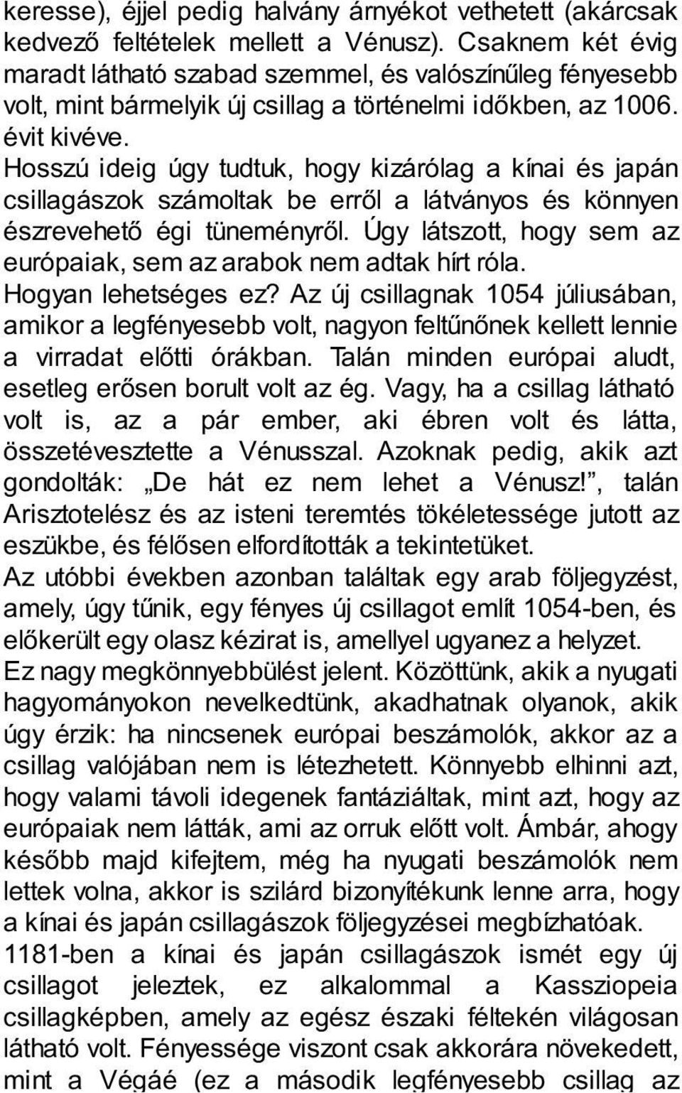 Hosszú ideig úgy tudtuk, hogy kizárólag a kínai és japán csillagászok számoltak be erről a látványos és könnyen észrevehető égi tüneményről.