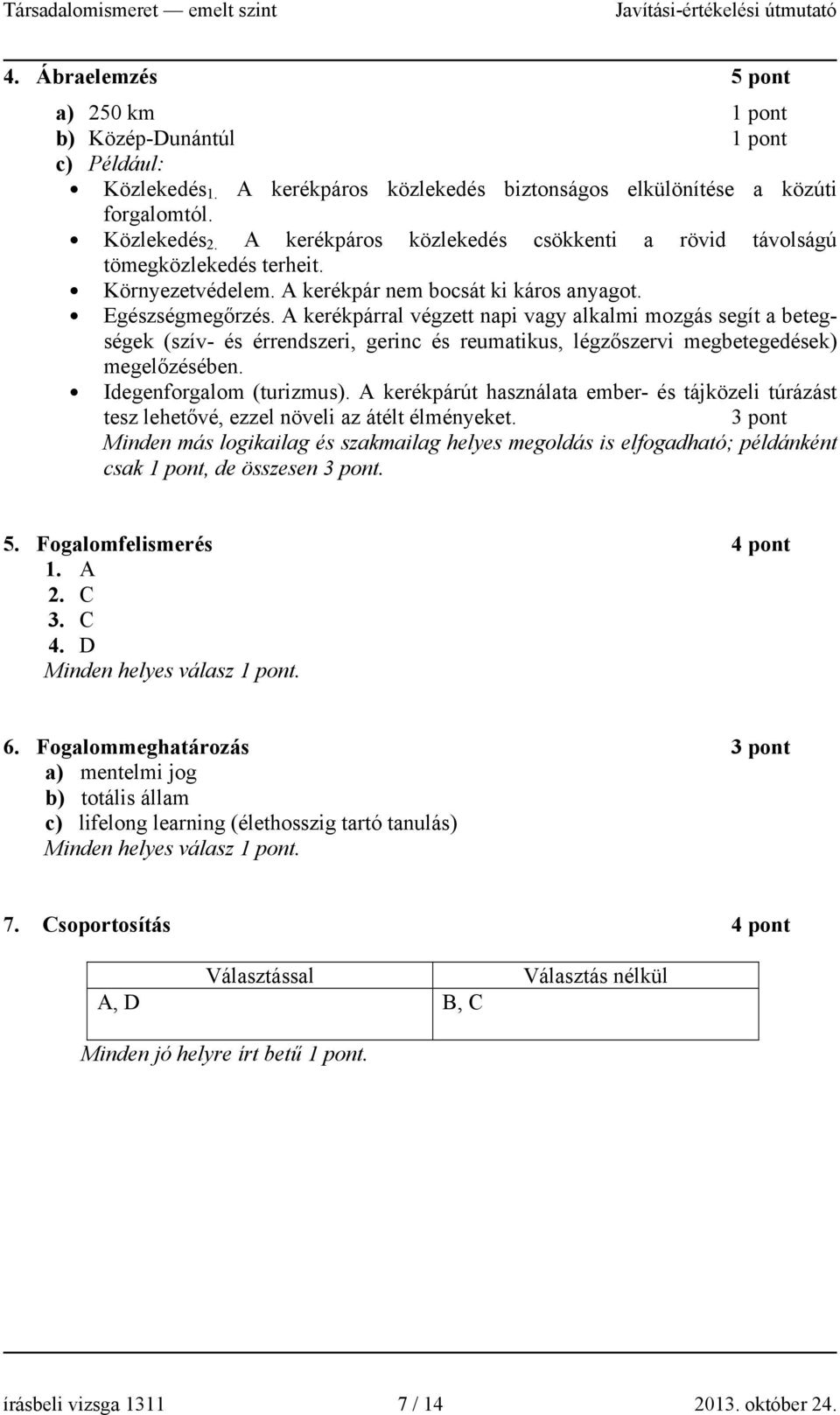 A kerékpárral végzett napi vagy alkalmi mozgás segít a betegségek (szív- és érrendszeri, gerinc és reumatikus, légzőszervi megbetegedések) megelőzésében. Idegenforgalom (turizmus).