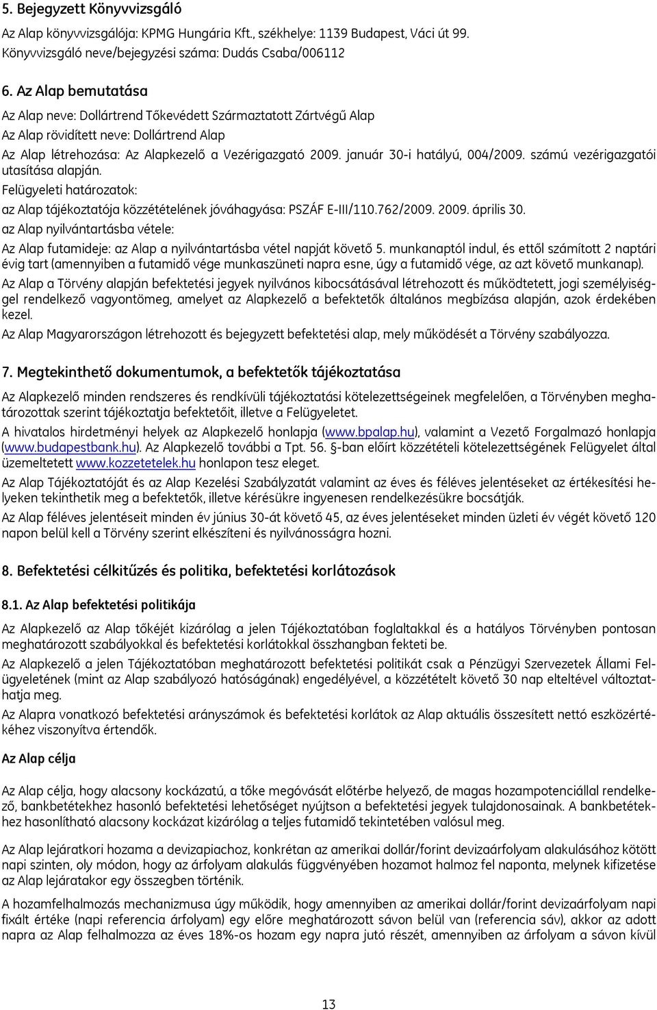 január 30-i hatályú, 004/2009. számú vezérigazgatói utasítása alapján. Felügyeleti határozatok: az Alap tájékoztatója közzétételének jóváhagyása: PSZÁF E-III/110.762/2009. 2009. április 30.