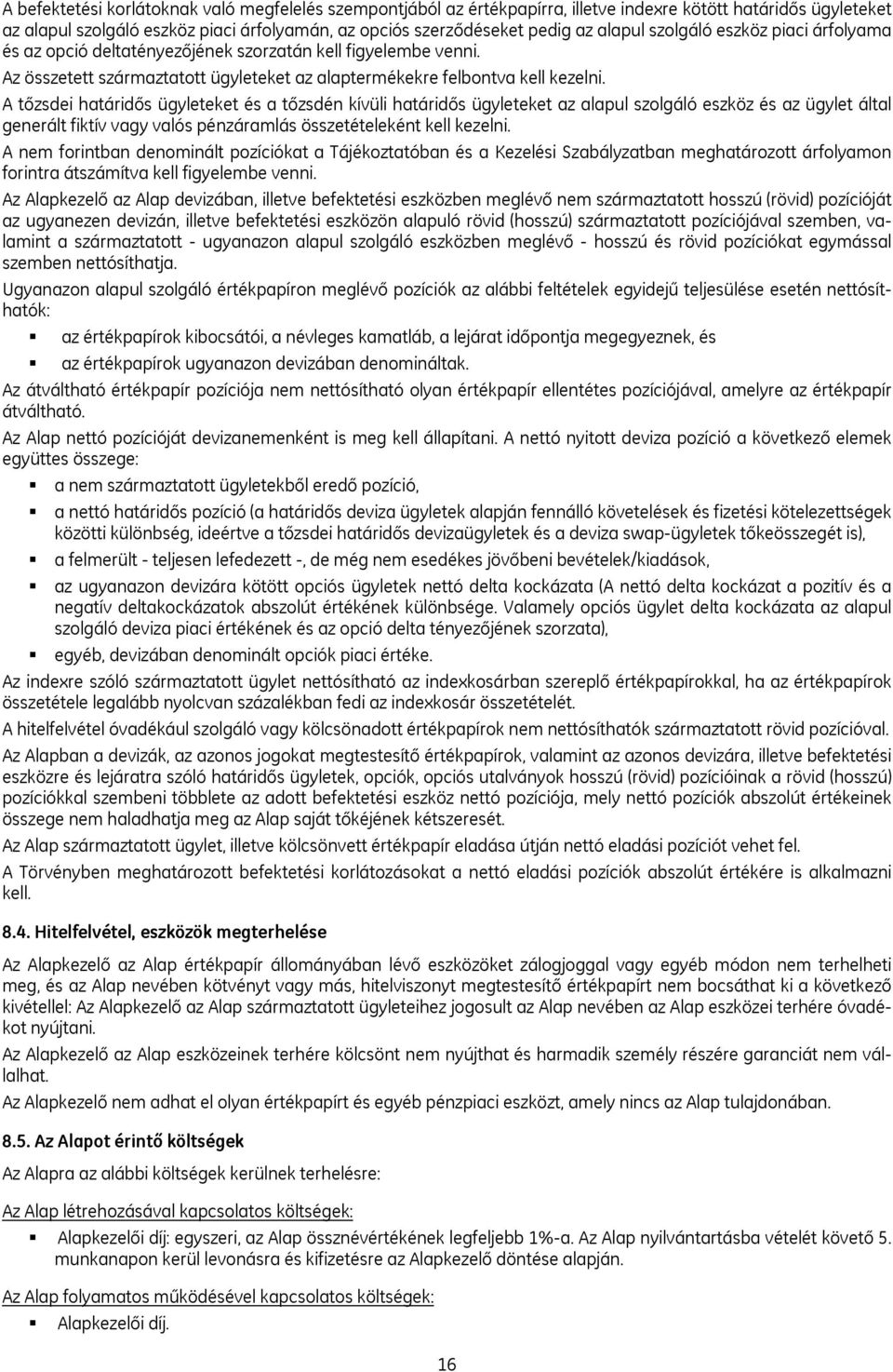 A tőzsdei határidős ügyleteket és a tőzsdén kívüli határidős ügyleteket az alapul szolgáló eszköz és az ügylet által generált fiktív vagy valós pénzáramlás összetételeként kell kezelni.