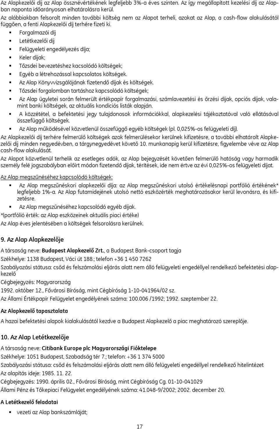 Forgalmazói díj Letétkezelői díj Felügyeleti engedélyezés díja; Keler díjak; Tőzsdei bevezetéshez kacsolódó költségek; Egyéb a létrehozással kapcsolatos költségek.