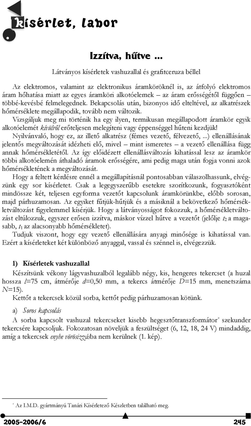 függ"en öbbé-kevésbé felmelegednek. Bekapcsolás uán, bizonyos id" elelével, az alkarészek h"mérséklee megállapodik, ovább nem válozik.