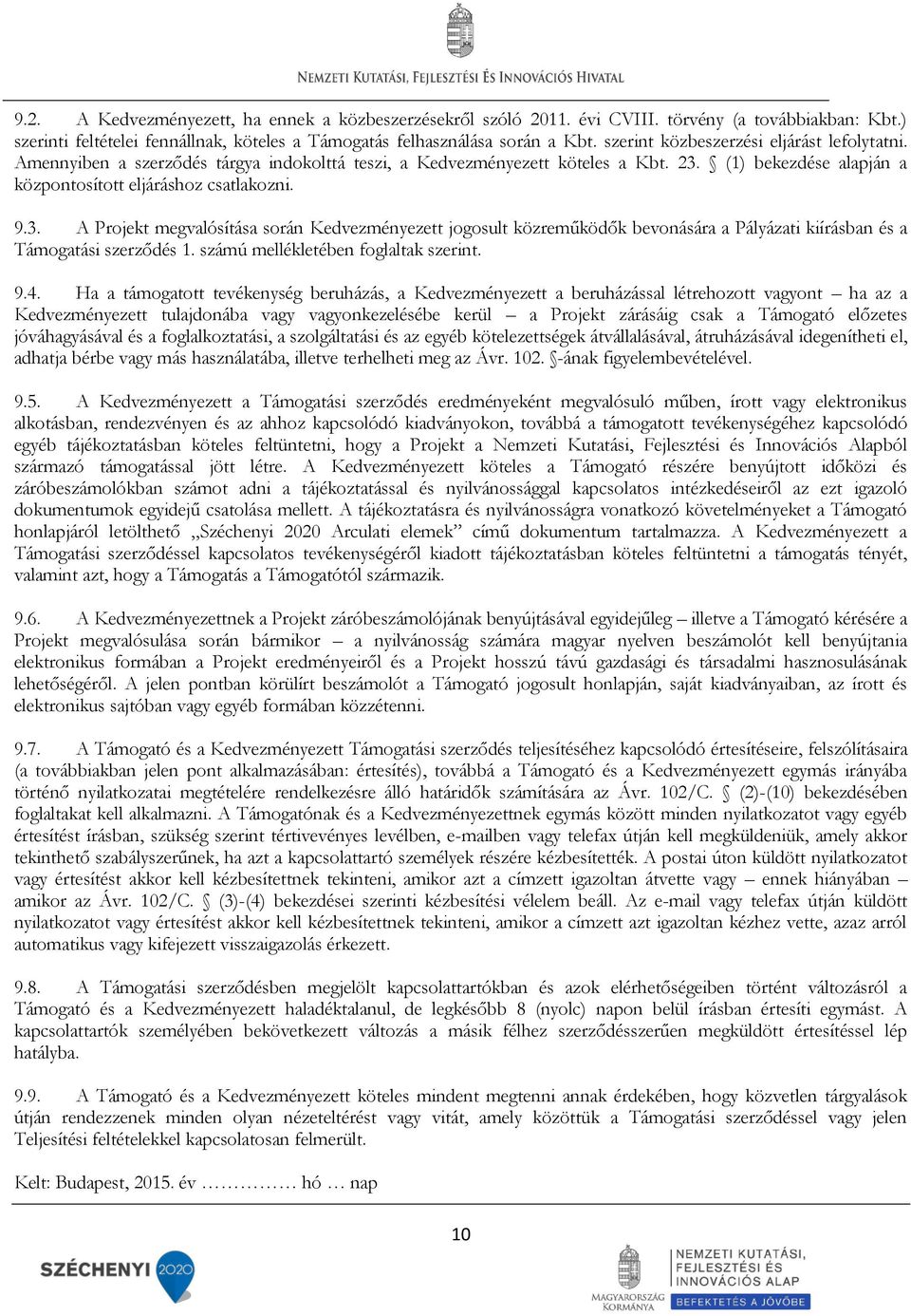 (1) bekezdése alapján a központosított eljáráshoz csatlakozni. 9.3. A Projekt megvalósítása során Kedvezményezett jogosult közreműködők bevonására a Pályázati kiírásban és a Támogatási szerződés 1.