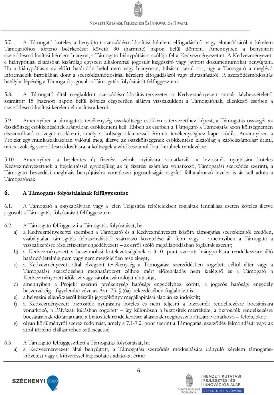 A Kedvezményezett e hiánypótlási eljárásban kizárólag egyszeri alkalommal jogosult kiegészítő vagy javított dokumentumokat benyújtani.