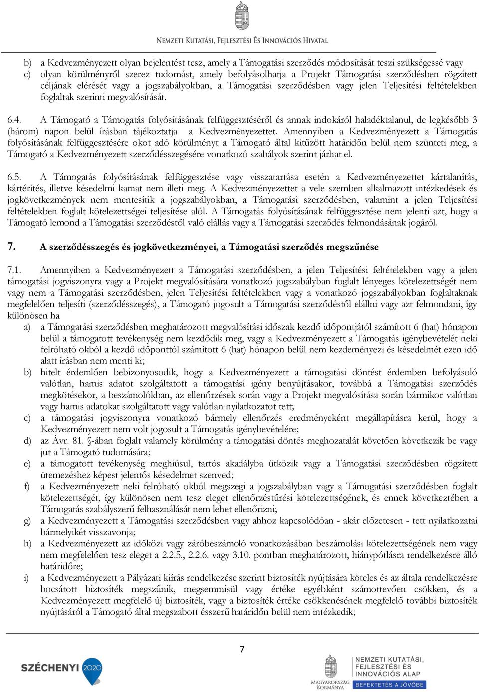 A Támogató a Támogatás folyósításának felfüggesztéséről és annak indokáról haladéktalanul, de legkésőbb 3 (három) napon belül írásban tájékoztatja a Kedvezményezettet.