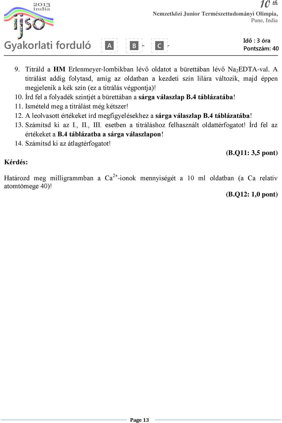 Írd fel a folyadék szintjét a bürettában a sárga válaszlap B.4 táblázatába! 11. Ismételd meg a titrálást még kétszer! 12. A leolvasott értékeket írd megfigyelésekhez a sárga válaszlap B.