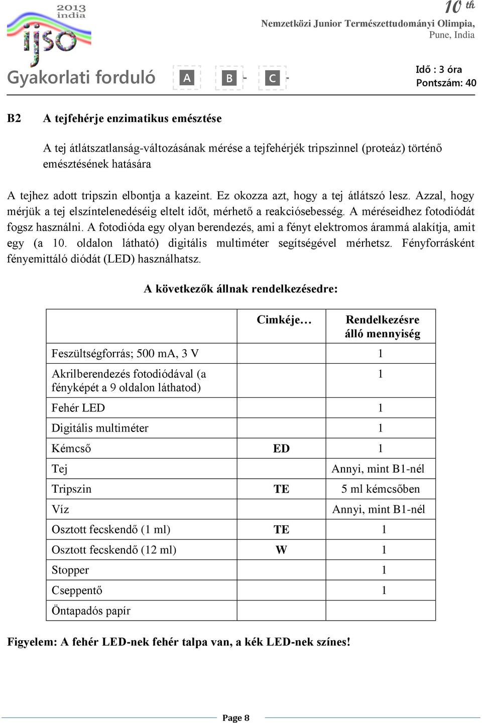 A fotodióda egy olyan berendezés, ami a fényt elektromos árammá alakítja, amit egy (a 10. oldalon látható) digitális multiméter segítségével mérhetsz.