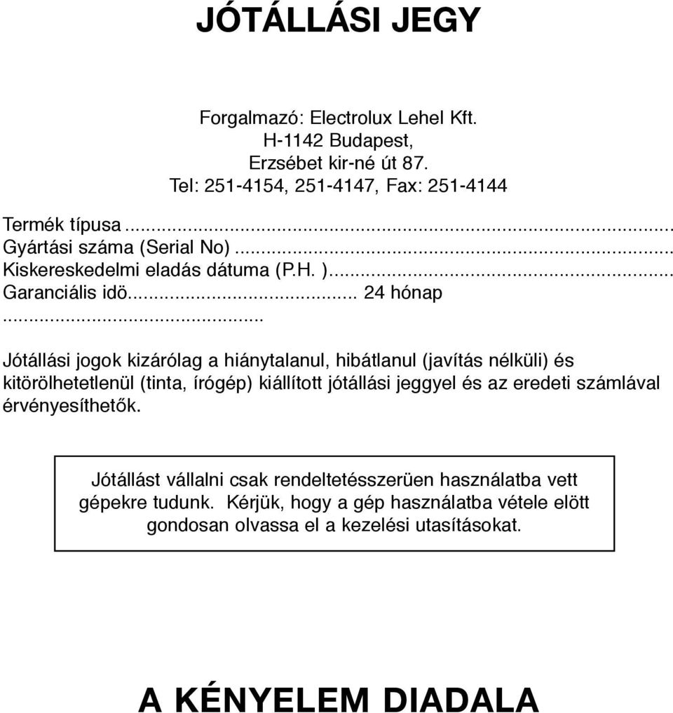 .. Jótállási jogok kizárólag a hiánytalanul, hibátlanul (javítás nélküli) és kitörölhetetlenül (tinta, írógép) kiállított jótállási jeggyel és az