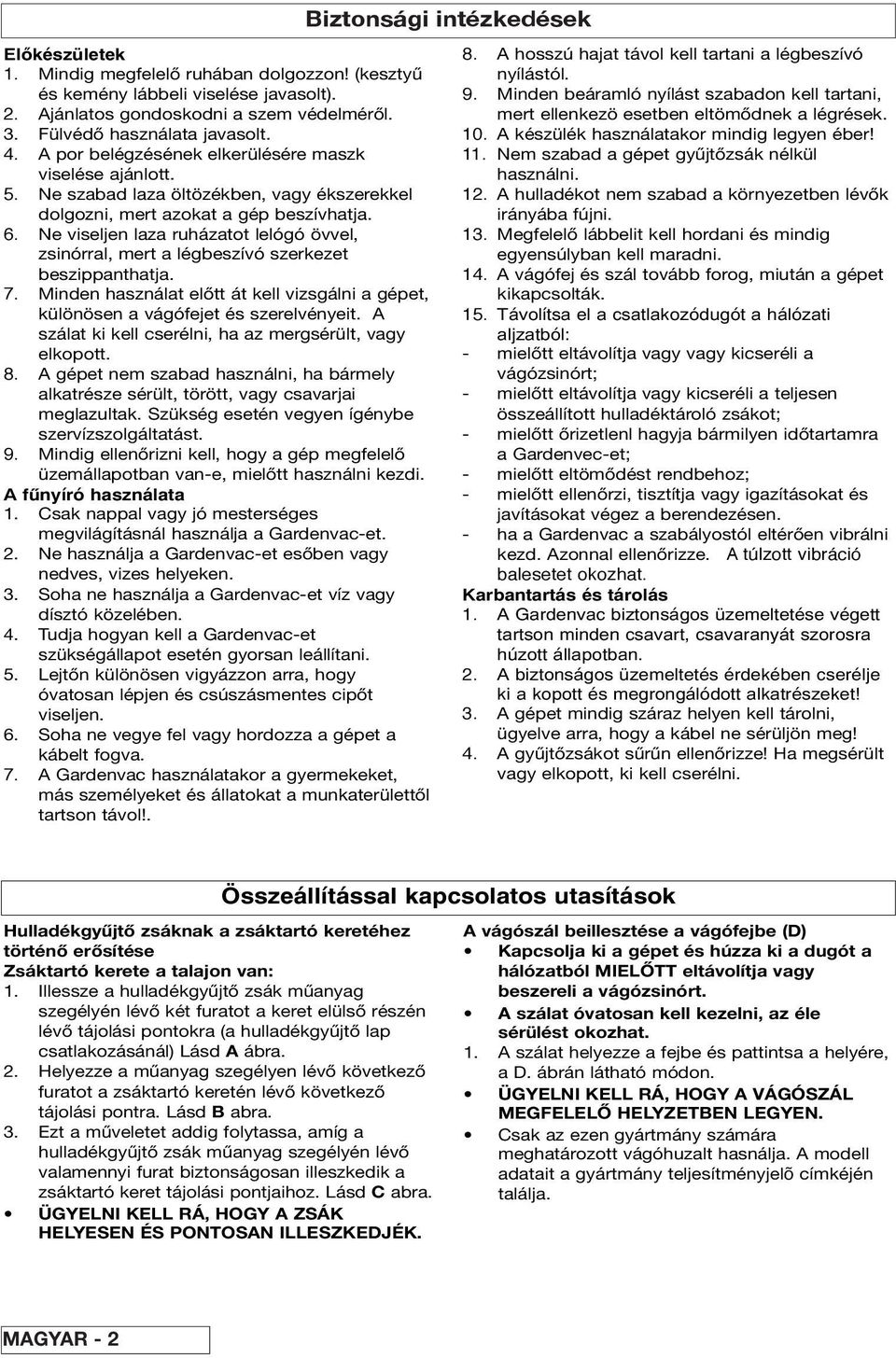 Ne viseljen laza ruházatot lelógó övvel, zsinórral, mert a légbeszívó szerkezet beszippanthatja. 7. Minden használat előtt át kell vizsgálni a gépet, különösen a vágófejet és szerelvényeit.