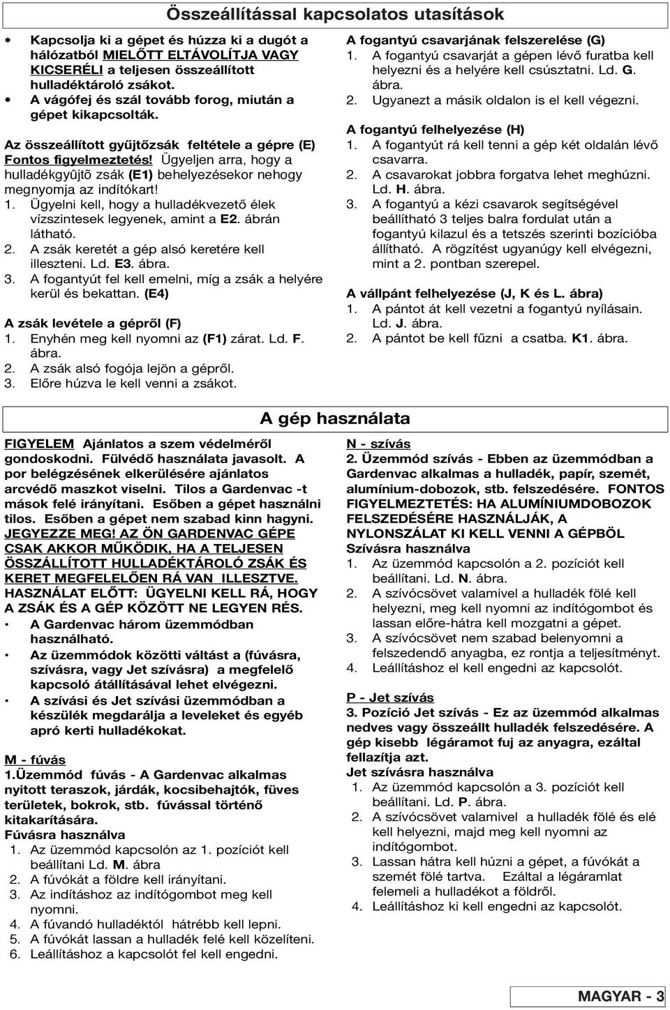 Ügyelni kell, hogy a hulladékvezető élek vízszintesek legyenek, amint a E2. ábrán látható. 2. A zsák keretét a gép alsó keretére kell illeszteni. Ld. E3. ábra. 3.