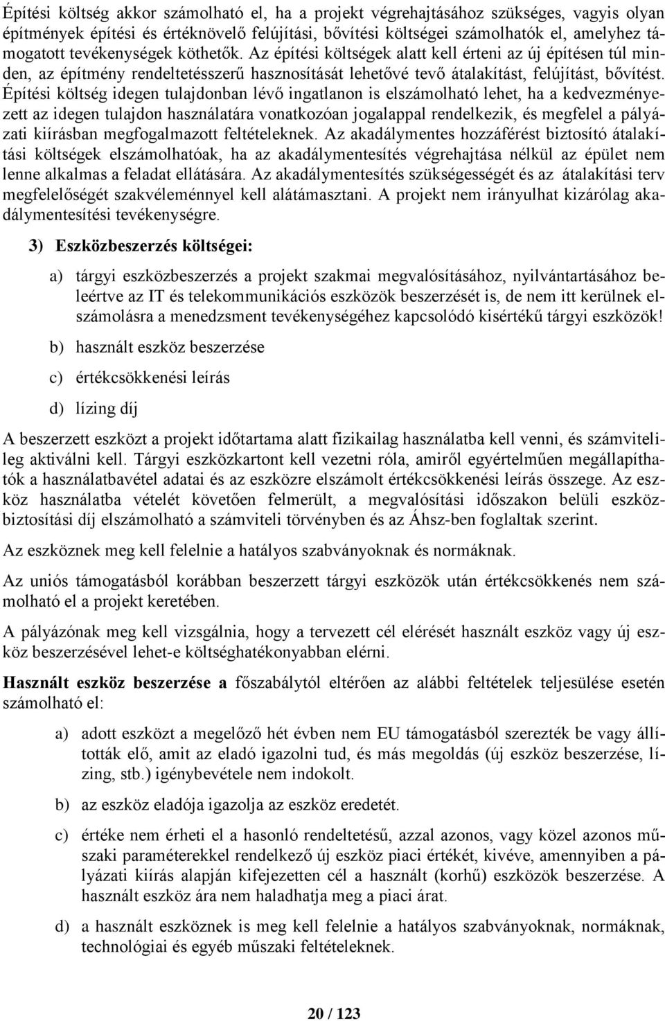 Építési költség idegen tulajdonban lévő ingatlanon is elszámolható lehet, ha a kedvezményezett az idegen tulajdon használatára vonatkozóan jogalappal rendelkezik, és megfelel a pályázati kiírásban