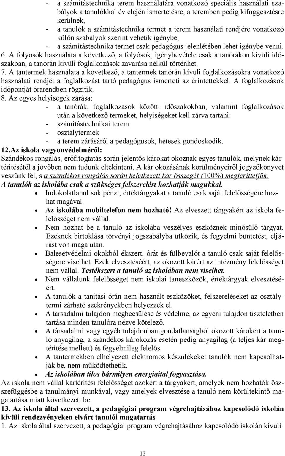 A folyosók használata a következő, a folyósok, igénybevétele csak a tanórákon kívüli időszakban, a tanórán kívüli foglalkozások zavarása nélkül történhet. 7.