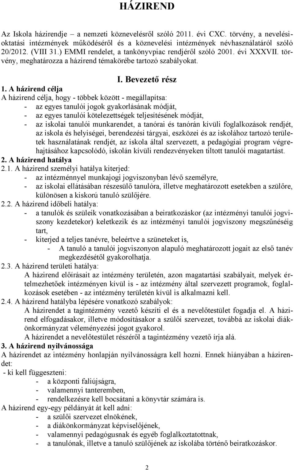 A házirend célja A házirend célja, hogy - többek között - megállapítsa: - az egyes tanulói jogok gyakorlásának módját, - az egyes tanulói kötelezettségek teljesítésének módját, - az iskolai tanulói