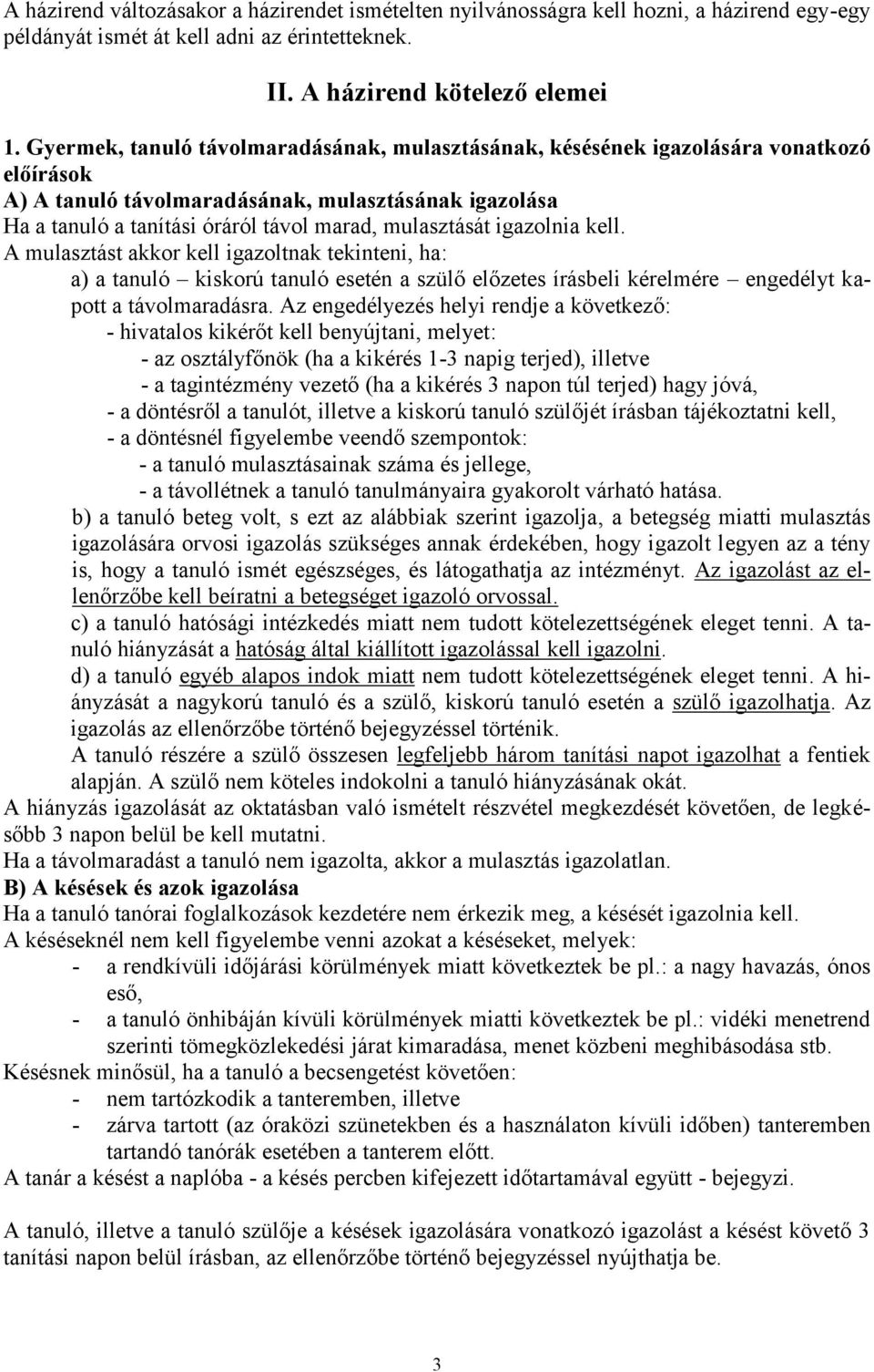 igazolnia kell. A mulasztást akkor kell igazoltnak tekinteni, ha: a) a tanuló kiskorú tanuló esetén a szülő előzetes írásbeli kérelmére engedélyt kapott a távolmaradásra.