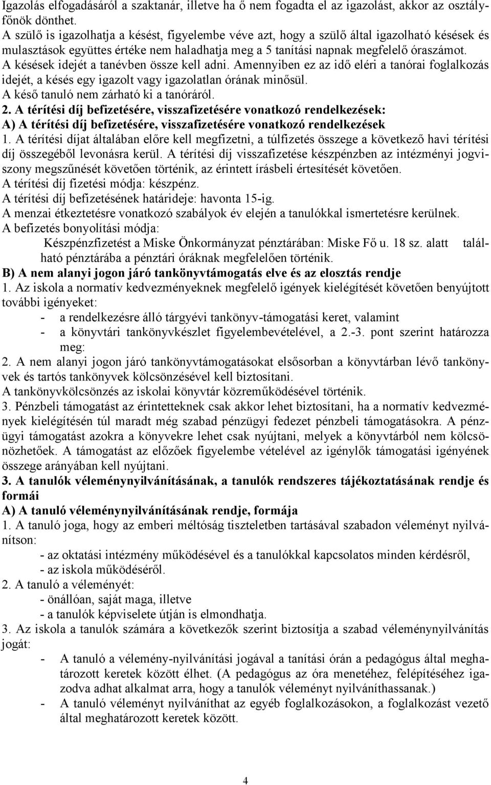 A késések idejét a tanévben össze kell adni. Amennyiben ez az idő eléri a tanórai foglalkozás idejét, a késés egy igazolt vagy igazolatlan órának minősül. A késő tanuló nem zárható ki a tanóráról. 2.