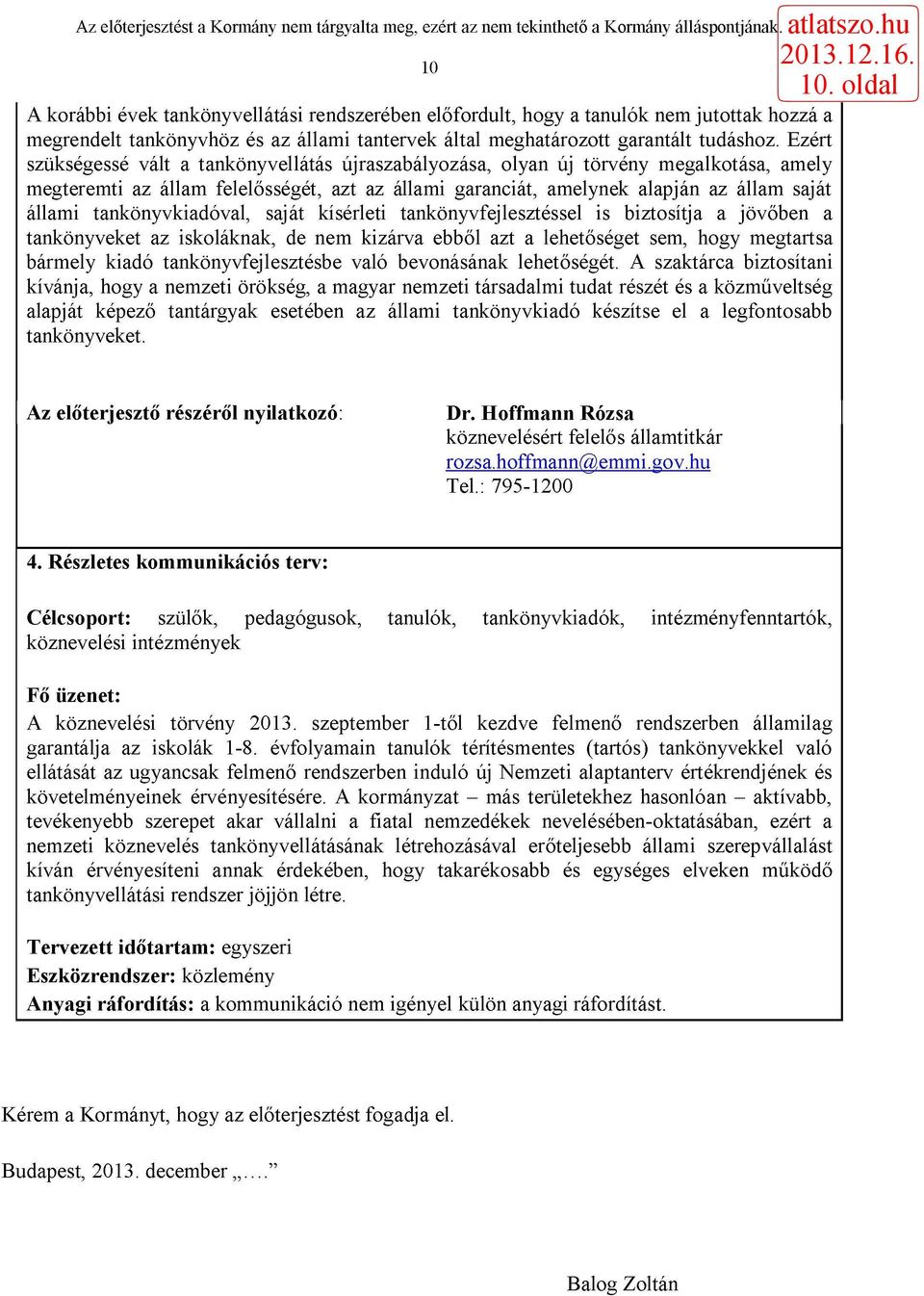 tankönyvkiadóval, saját kísérleti tankönyvfejlesztéssel is biztosítja a jövőben a tankönyveket az iskoláknak, de nem kizárva ebből azt a lehetőséget sem, hogy megtartsa bármely kiadó
