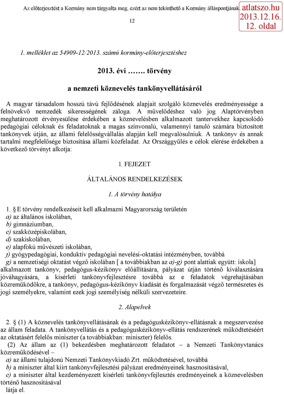 A művelődéshez való jog Alaptörvényben meghatározott érvényesülése érdekében a köznevelésben alkalmazott tantervekhez kapcsolódó pedagógiai céloknak és feladatoknak a magas színvonalú, valamennyi