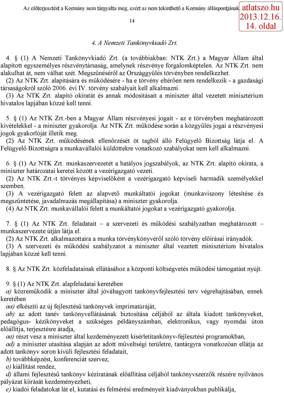 alapítására és működésére - ha e törvény eltérően nem rendelkezik - a gazdasági társaságokról szóló 2006. évi IV. törvény szabályait kell alkalmazni. (3) Az NTK Zrt.