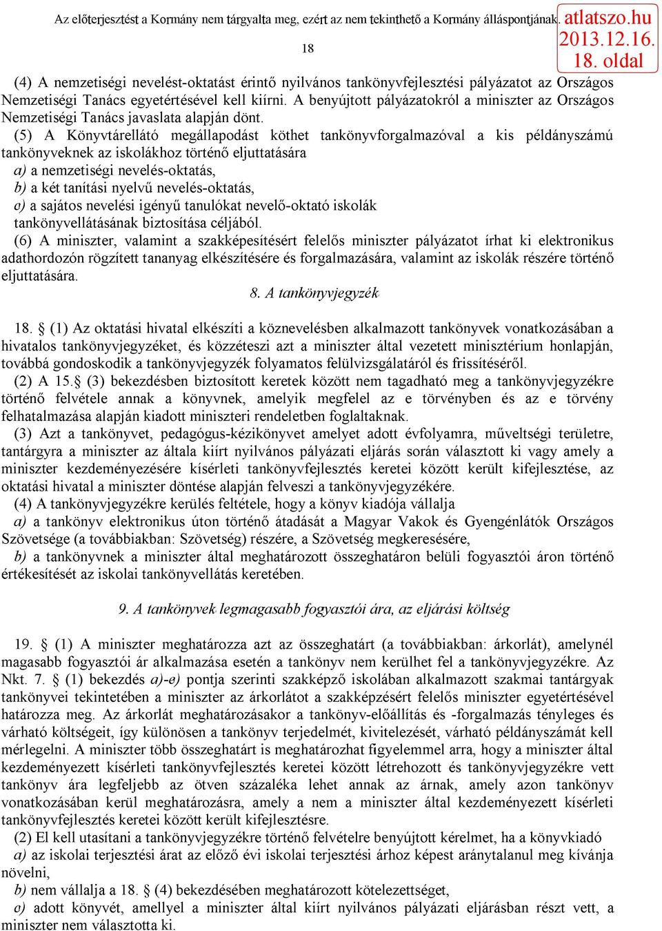 (5) A Könyvtárellátó megállapodást köthet tankönyvforgalmazóval a kis példányszámú tankönyveknek az iskolákhoz történő eljuttatására a) a nemzetiségi nevelés-oktatás, b) a két tanítási nyelvű