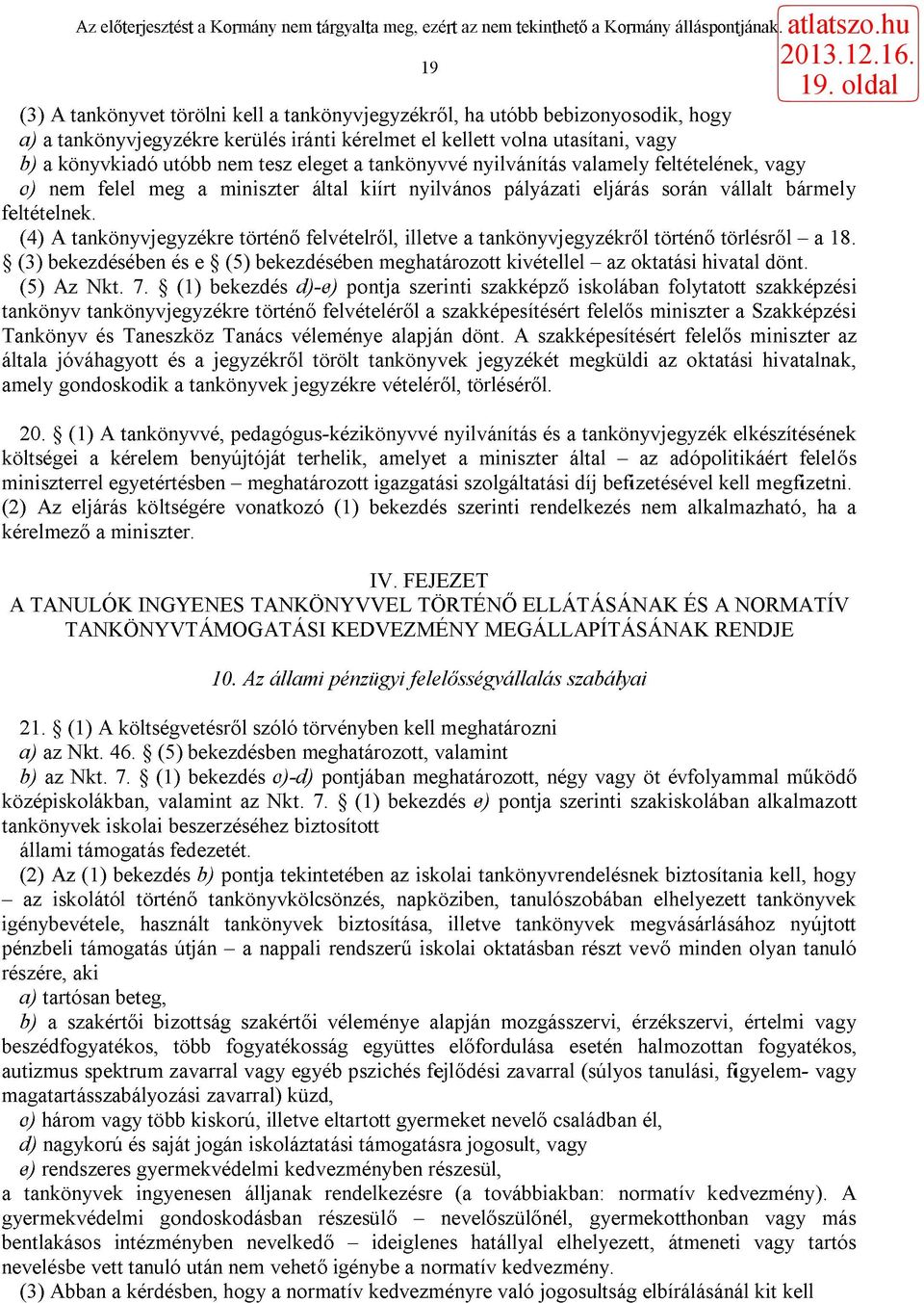 (4) A tankönyvjegyzékre történő felvételről, illetve a tankönyvjegyzékről történő törlésről - a 18. (3) bekezdésében és e (5) bekezdésében meghatározott kivétellel - az oktatási hivatal dönt.
