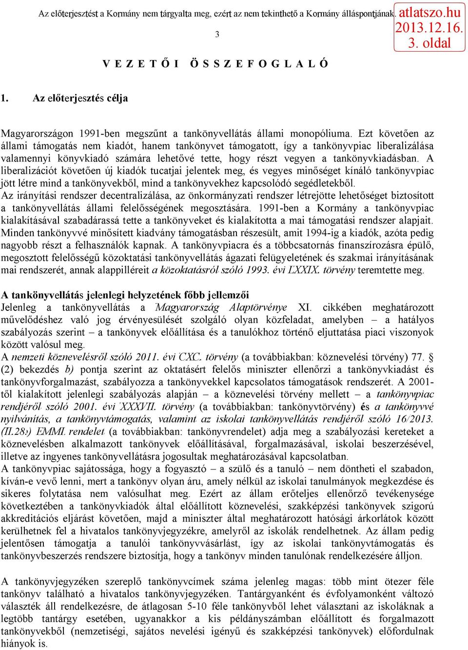 A liberalizációt követően új kiadók tucatjai jelentek meg, és vegyes minőséget kínáló tankönyvpiac jött létre mind a tankönyvekből, mind a tankönyvekhez kapcsolódó segédletekből.