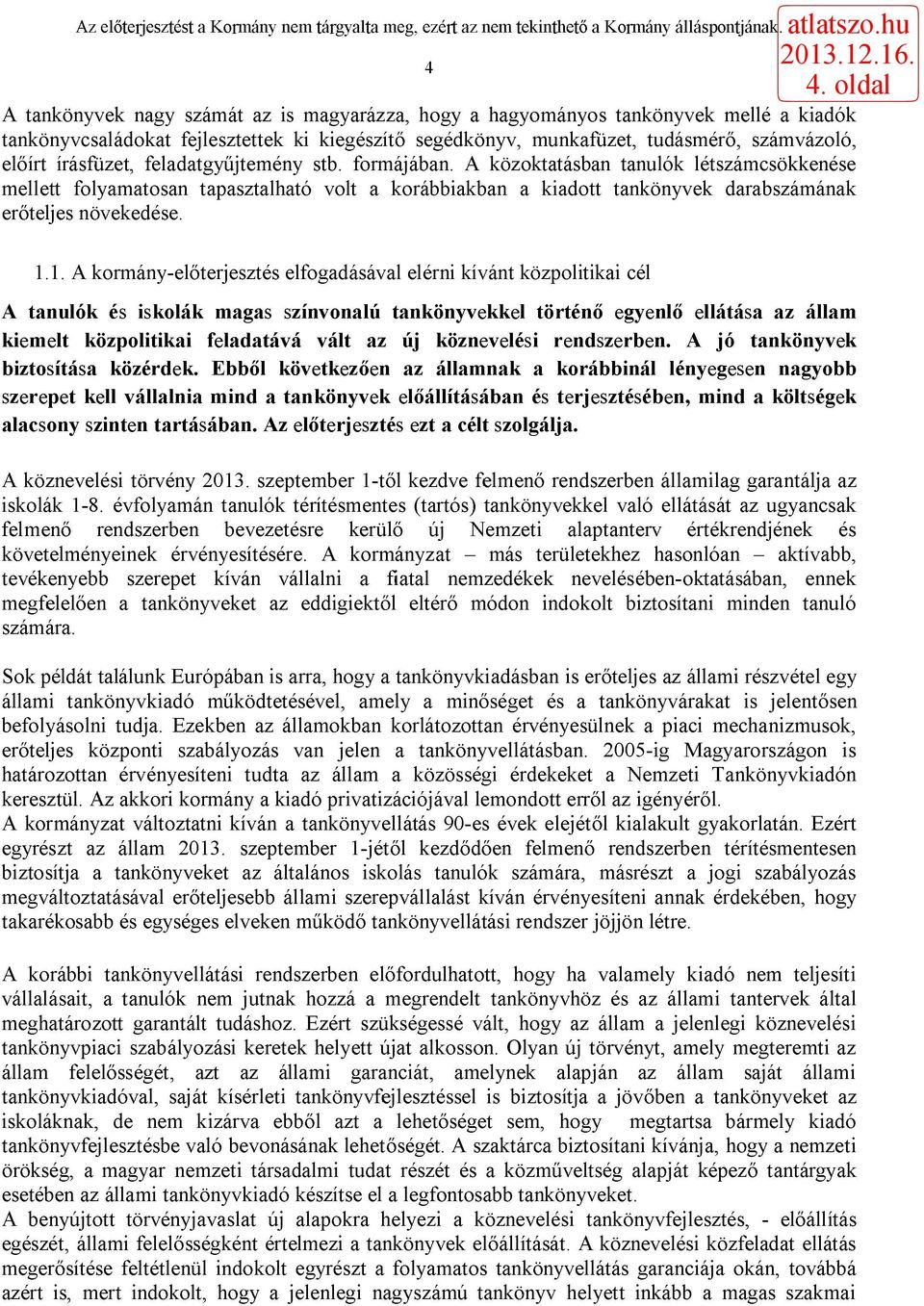 1.1. A kormány-előterjesztés elfogadásával elérni kívánt közpolitikai cél A tanulók és iskolák magas színvonalú tankönyvekkel történő egyenlő ellátása az állam kiemelt közpolitikai feladatává vált az