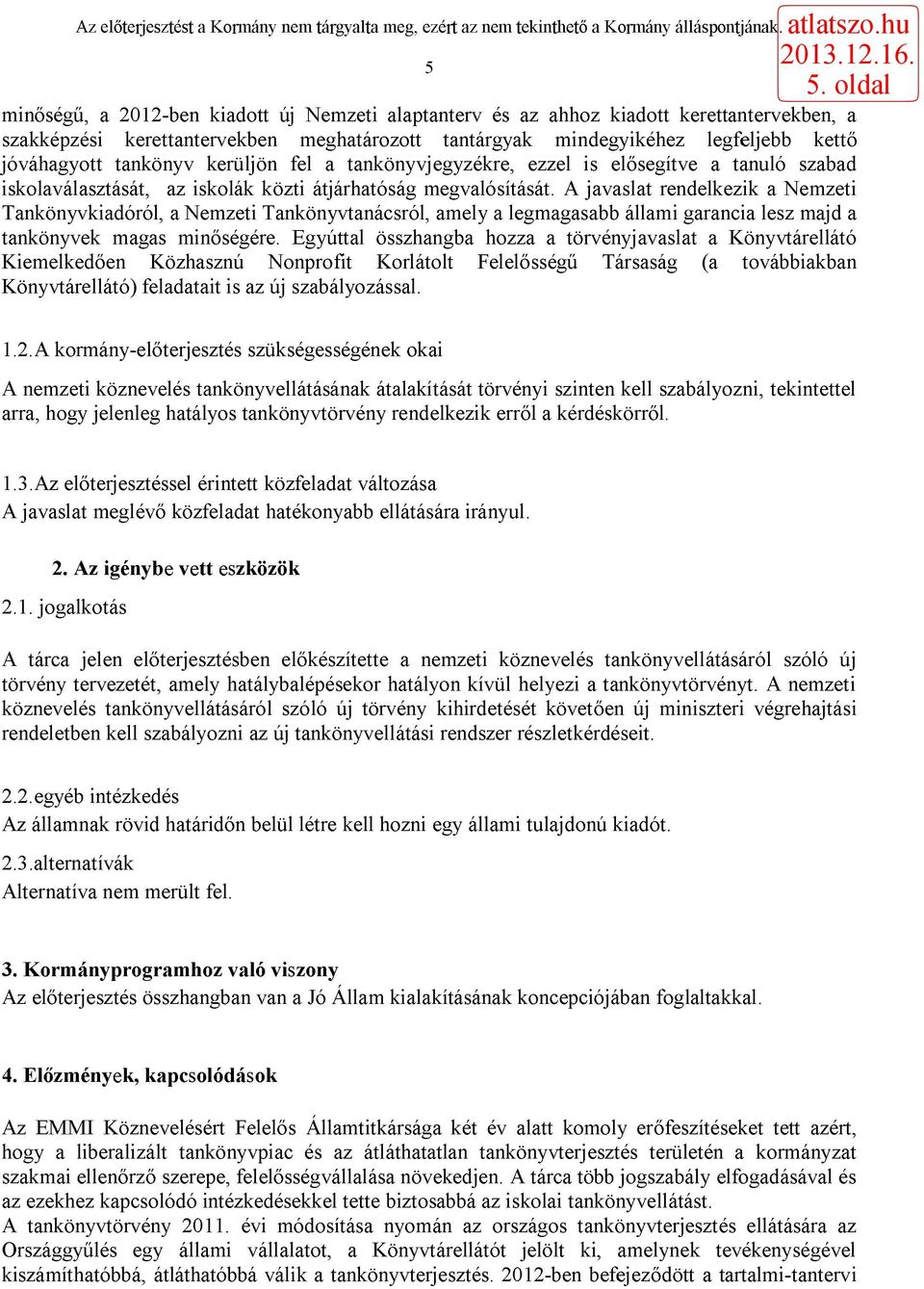 A javaslat rendelkezik a Nemzeti Tankönyvkiadóról, a Nemzeti Tankönyvtanácsról, amely a legmagasabb állami garancia lesz majd a tankönyvek magas minőségére.