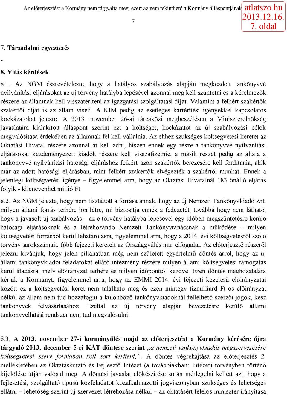 államnak kell visszatéríteni az igazgatási szolgáltatási díjat. Valamint a felkért szakértők szakértői díját is az állam viseli.