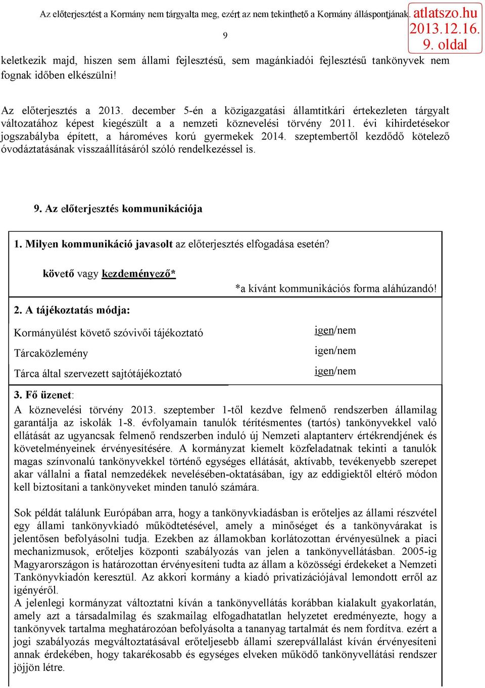 évi kihirdetésekor jogszabályba épített, a hároméves korú gyermekek 2014. szeptembertől kezdődő kötelező óvodáztatásának visszaállításáról szóló rendelkezéssel is. 9.