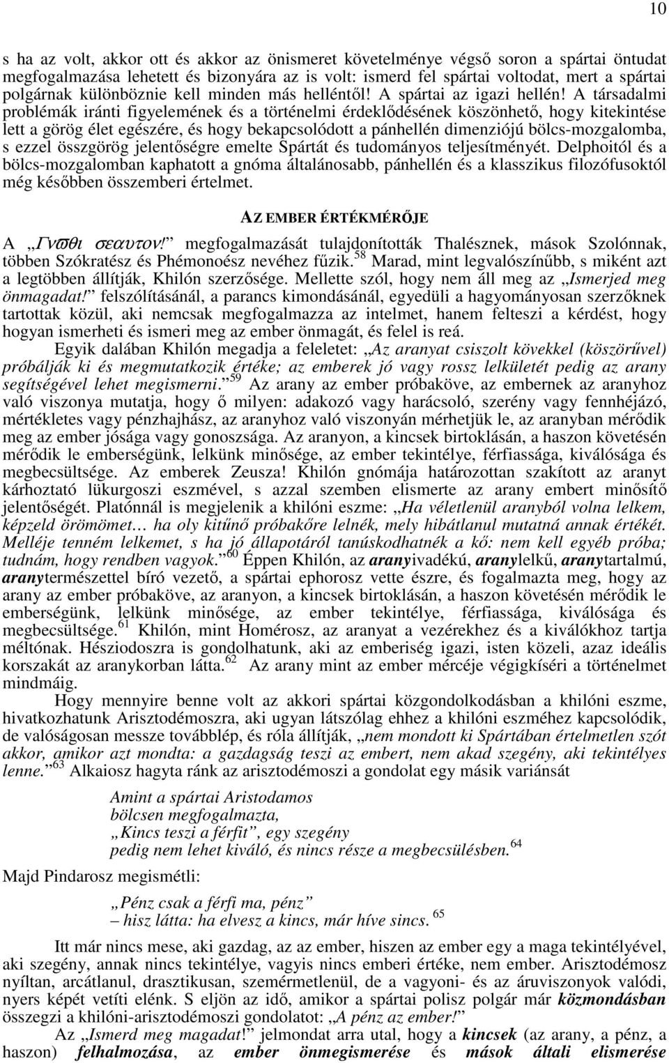 A társadalmi problémák iránti figyelemének és a történelmi érdeklıdésének köszönhetı, hogy kitekintése lett a görög élet egészére, és hogy bekapcsolódott a pánhellén dimenziójú bölcs-mozgalomba, s