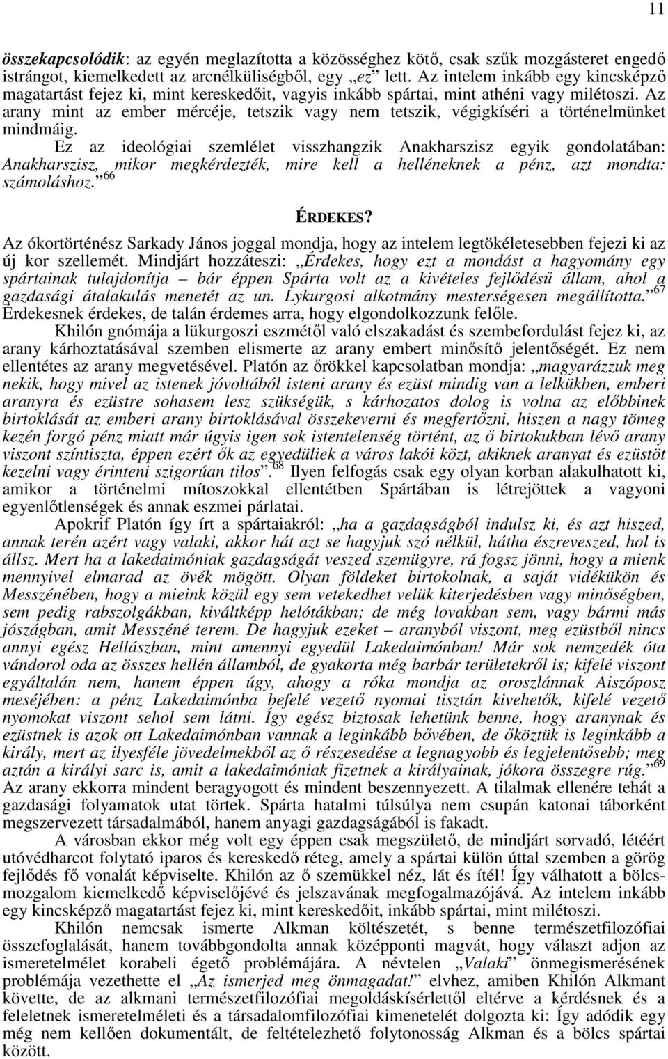 Az arany mint az ember mércéje, tetszik vagy nem tetszik, végigkíséri a történelmünket mindmáig.