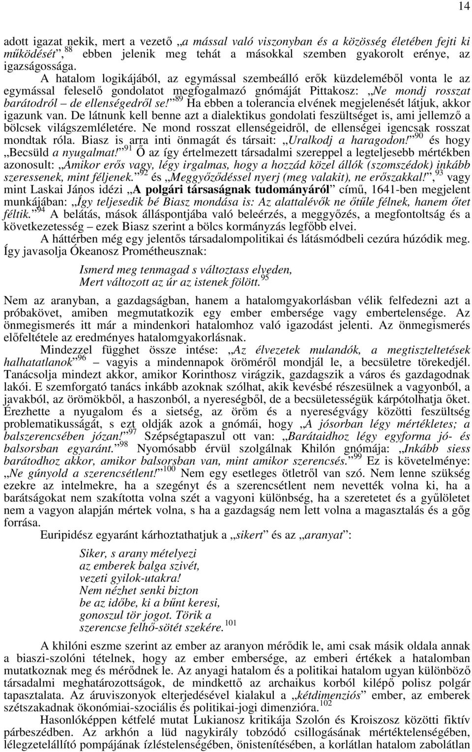 89 Ha ebben a tolerancia elvének megjelenését látjuk, akkor igazunk van. De látnunk kell benne azt a dialektikus gondolati feszültséget is, ami jellemzı a bölcsek világszemléletére.