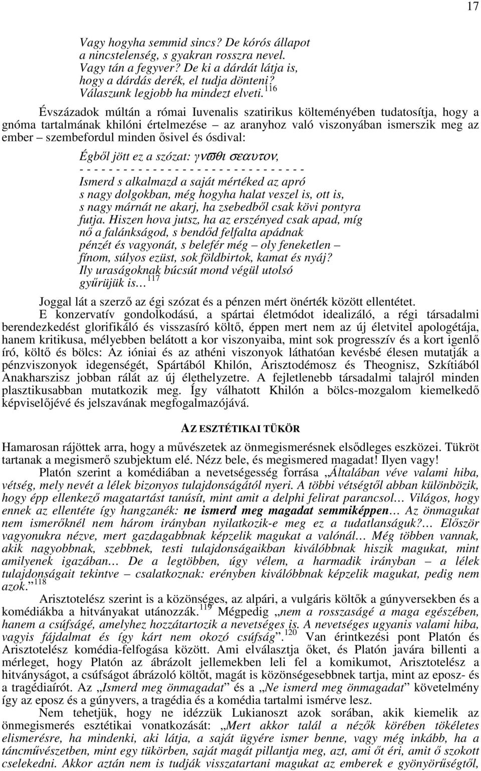 116 Évszázadok múltán a római Iuvenalis szatirikus költeményében tudatosítja, hogy a gnóma tartalmának khilóni értelmezése az aranyhoz való viszonyában ismerszik meg az ember szembefordul minden