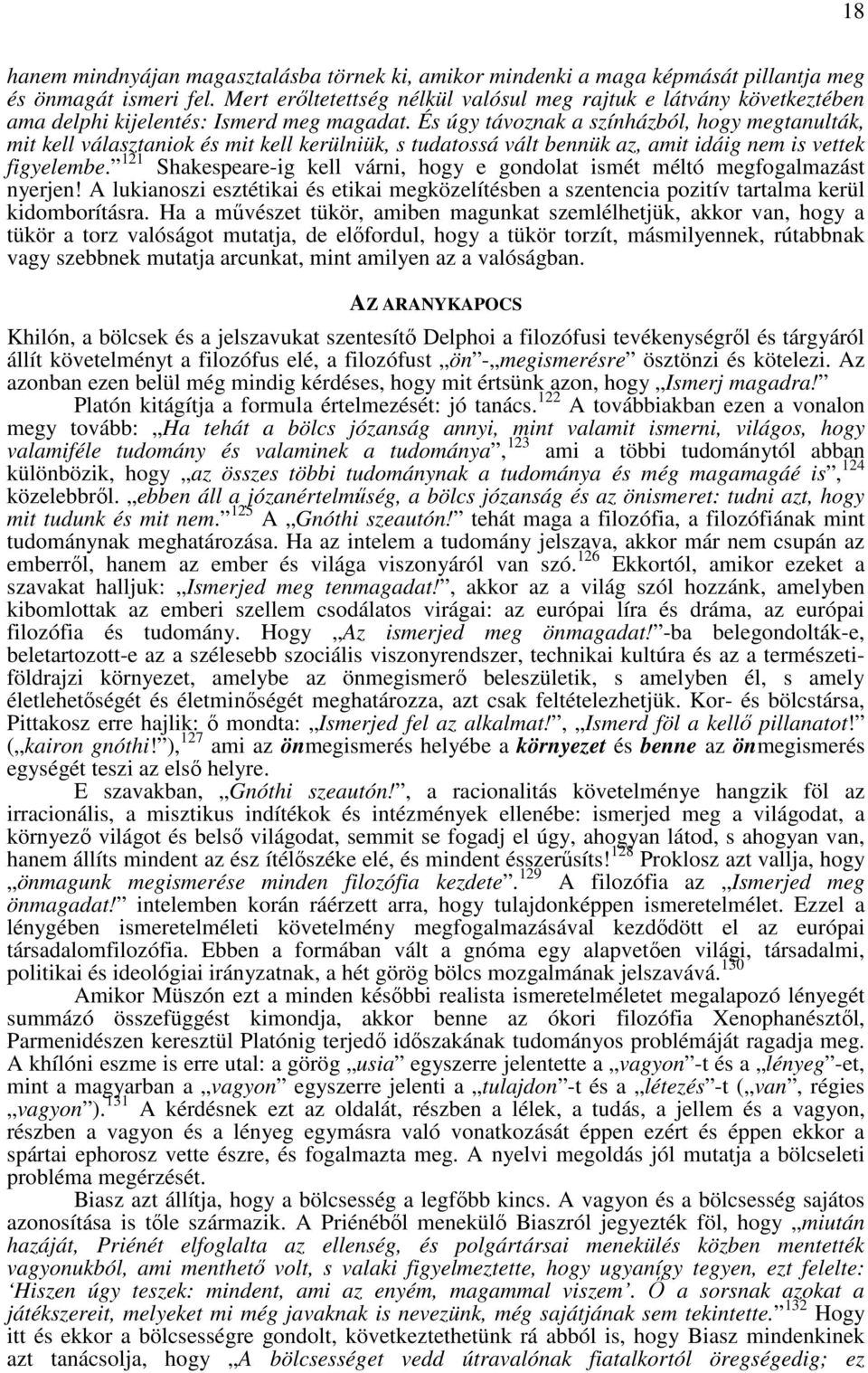 És úgy távoznak a színházból, hogy megtanulták, mit kell választaniok és mit kell kerülniük, s tudatossá vált bennük az, amit idáig nem is vettek figyelembe.