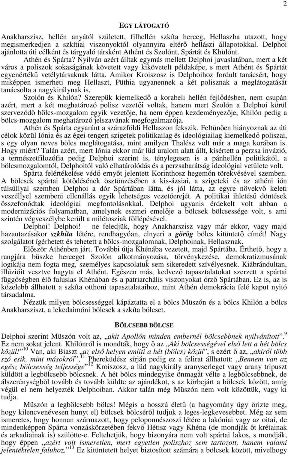Nyilván azért álltak egymás mellett Delphoi javaslatában, mert a két város a poliszok sokaságának követett vagy kikövetelt példaképe, s mert Athént és Spártát egyenértékő vetélytársaknak látta.