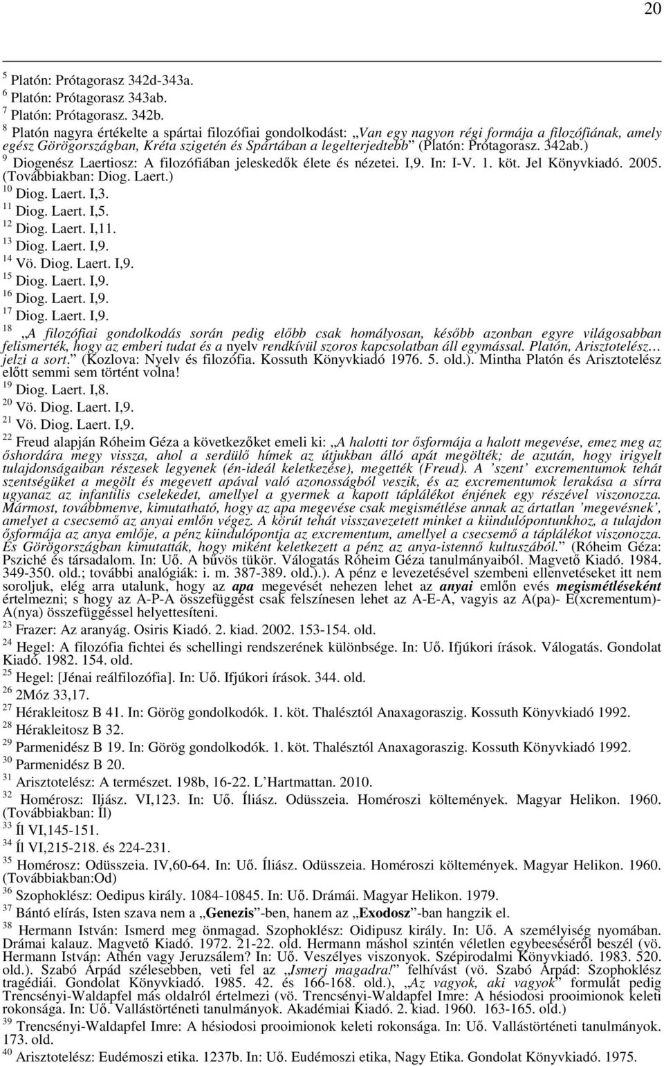 342ab.) 9 Diogenész Laertiosz: A filozófiában jeleskedık élete és nézetei. I,9. In: I-V. 1. köt. Jel Könyvkiadó. 2005. (Továbbiakban: Diog. Laert.) 10 Diog. Laert. I,3. 11 Diog. Laert. I,5. 12 Diog.