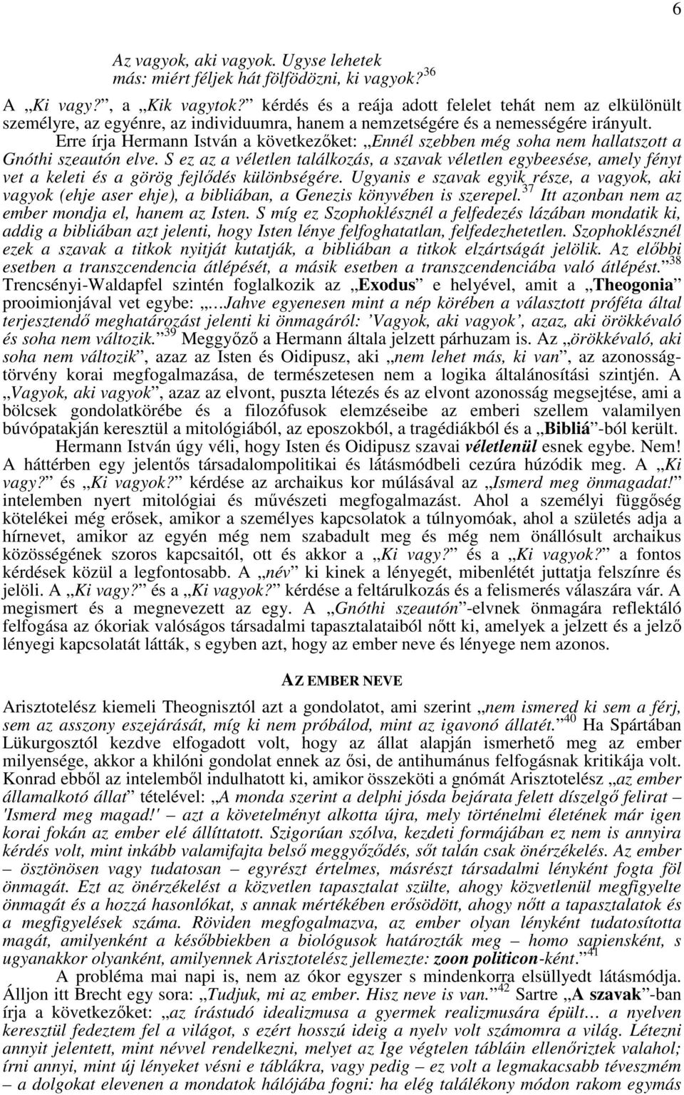 Erre írja Hermann István a következıket: Ennél szebben még soha nem hallatszott a Gnóthi szeautón elve.