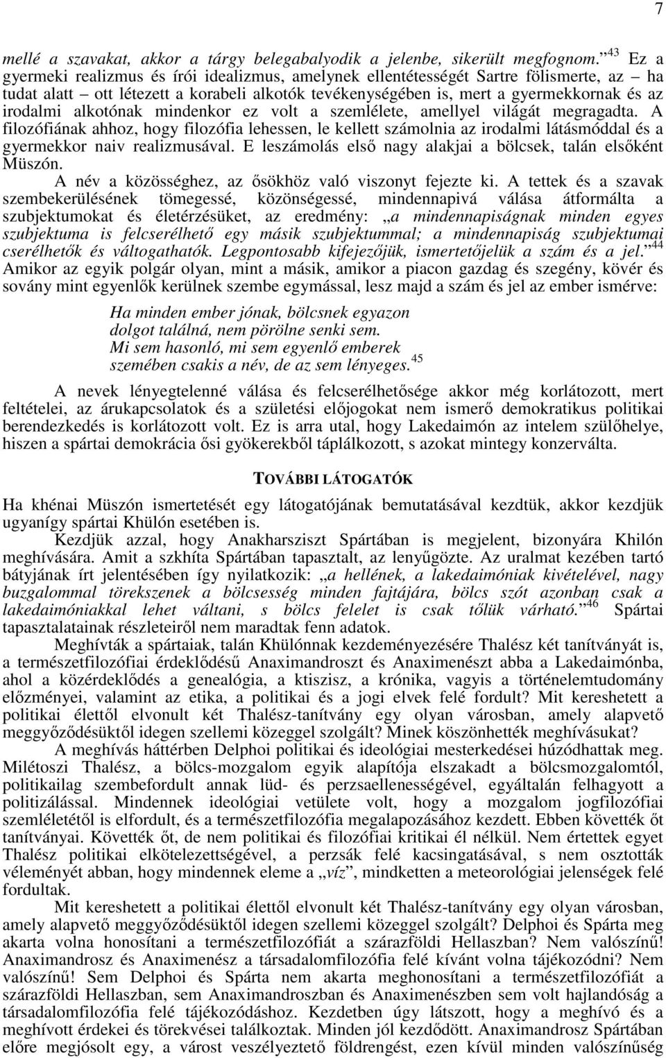 alkotónak mindenkor ez volt a szemlélete, amellyel világát megragadta. A filozófiának ahhoz, hogy filozófia lehessen, le kellett számolnia az irodalmi látásmóddal és a gyermekkor naiv realizmusával.